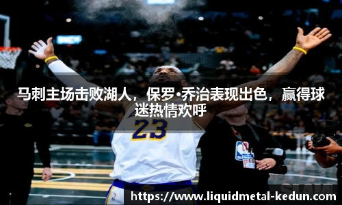 马刺主场击败湖人，保罗·乔治表现出色，赢得球迷热情欢呼
